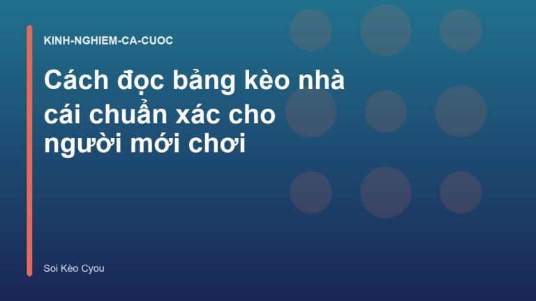 Cách đọc bảng kèo nhà cái chuẩn xác cho người mới chơi