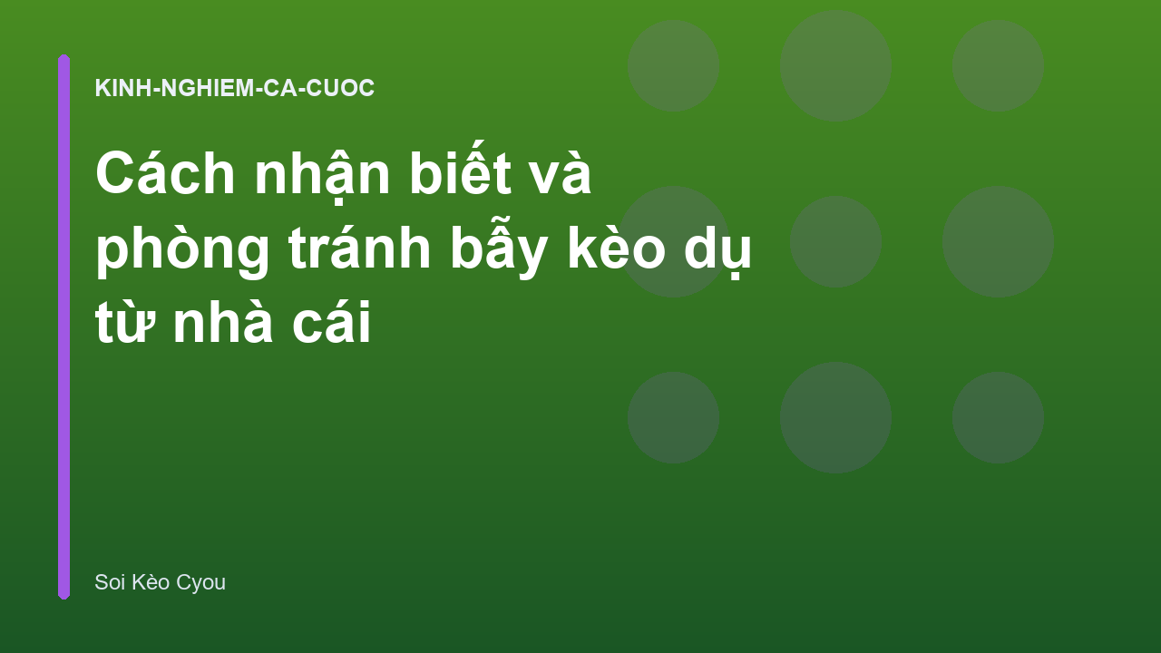 Cách nhận biết và phòng tránh bẫy kèo dụ từ nhà cái