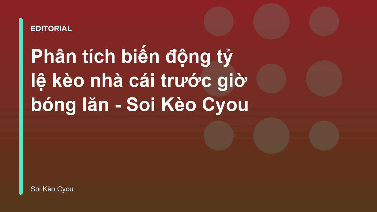 Phân tích biến động tỷ lệ kèo bóng đá