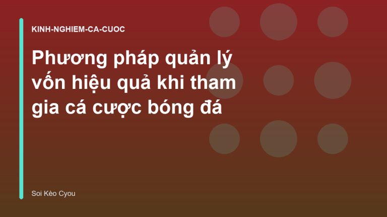 Phương pháp quản lý vốn hiệu quả khi tham gia cá cược bóng đá