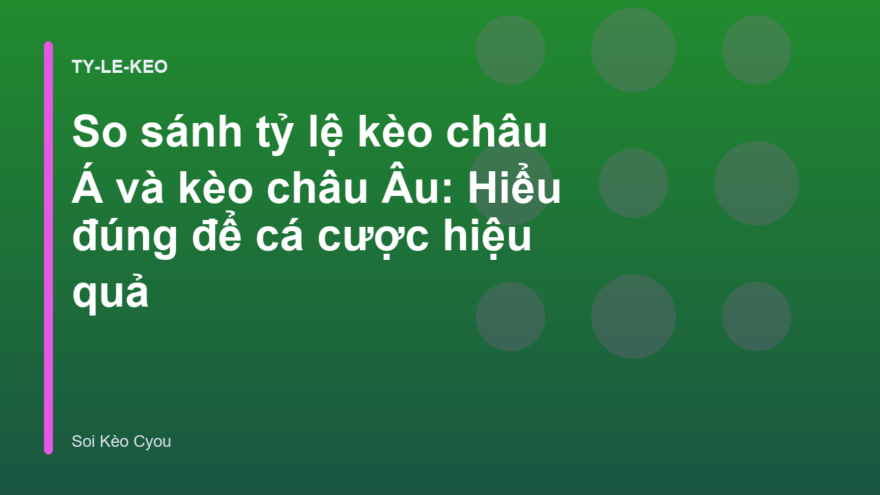 So sánh tỷ lệ kèo châu Á và kèo châu Âu: Hiểu đúng để cá cược hiệu quả