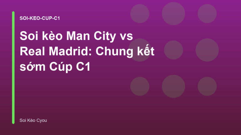 Soi kèo Man City vs Real Madrid: Chung kết sớm Cúp C1