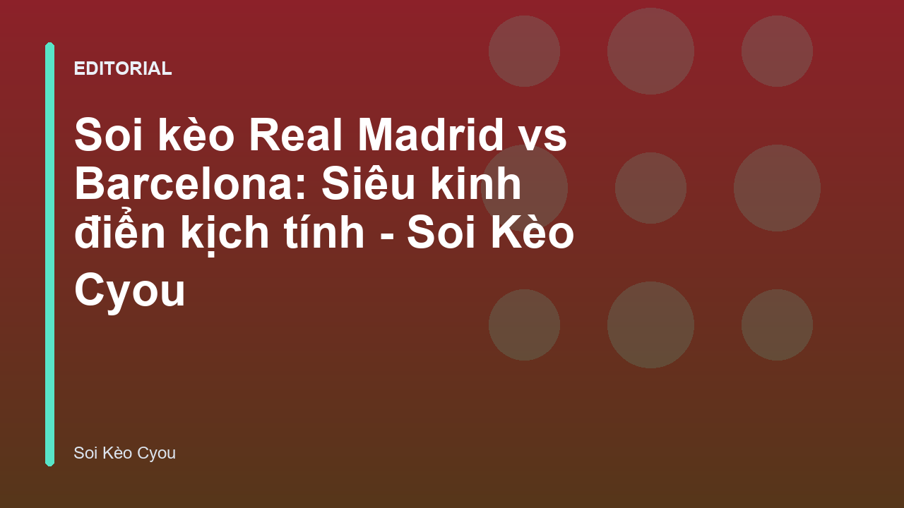 Trận đấu Siêu kinh điển giữa Real Madrid và Barcelona
